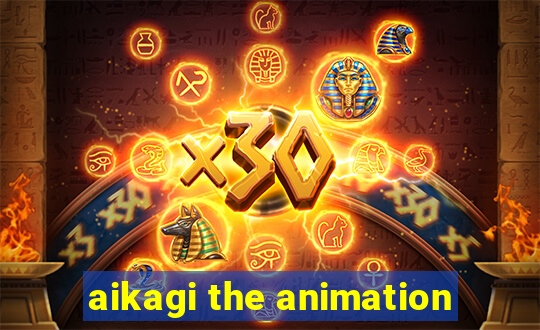 aikagi the animation